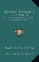 German University Education: Or The Professors And Students Of Germany 1165447797 Book Cover
