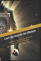 L'art de réussir en silence: La maîtrise des petits changements pour une grande réussite (French Edition) B0DYZZPMS7 Book Cover