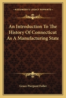 An Introduction to the History of Connecticut as a Manufacturing State 1022190946 Book Cover