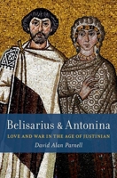 Belisarius & Antonina: Love and War in the Age of Justinian 019757470X Book Cover