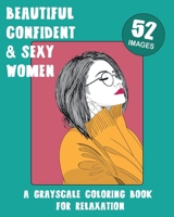 Beautiful Confident & Sexy Women - A grayscale coloring book for relaxation: A new adult activity book with 52 gorgeous images of cute and hot girls ... | Realistic illustrations for hours of fun B08M88KTX9 Book Cover