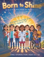 Born to Shine: 50 Real Kids Who Made the World Brighte: “Real Stories of Courage, Creativity & Change for Ages 6–12” B0FD9D3S4W Book Cover