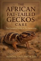 THE AFRICAN FAT-TAILED GECKOS CARE: The complete guide to pet ownership B0FPLD3HMH Book Cover