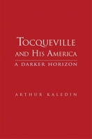 Tocqueville and His America: A Darker Horizon 0300119313 Book Cover