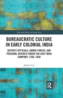 Bureaucratic Culture in Early Colonial India: District Officials, Armed Forces, and Personal Interest Under the East India Company, 1760-1830 0367785935 Book Cover