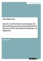 Sprache und Identit�t. Auswirkungen der Herausl�sung aus dem muttersprachlichen Kontext auf die Identit�tsentwicklung von Migranten 3668150397 Book Cover