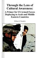 Through the Lens of Cultural Awareness: A Primer for US Armed Forces Deploying to Arab and Middle Eastern Countries 1494307456 Book Cover