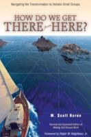 How Do We Get There from Here?: Navigating the Transformation to Holistic Small Groups 0978877918 Book Cover