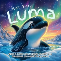 Not Yet, Luma: When a Young Orca Learns to Wait and Discovers the Power of Patience B0FDWX7XT3 Book Cover