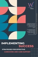 Implementing Success: Strategies for Effective Caregiving and Care Support B0CH42D32P Book Cover