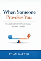 When Someone Provokes You: How to Deal With Difficult People Without Losing It B0GPPYHNPQ Book Cover
