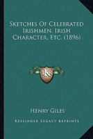 Sketches of Celebrated Irishmen, Irish Character, Etc 0548602387 Book Cover