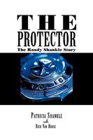 The Protector: The Randy Shankle Story 1438960921 Book Cover