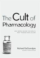 The Cult of Pharmacology: How America Became the World's Most Troubled Drug Culture 0822338815 Book Cover