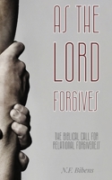As the Lord Forgives: The Biblical Call For Relational Forgiveness B0DY2M3PS6 Book Cover