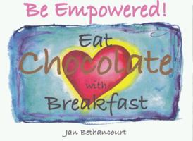 Be Empowered! Eat Chocolate with Breakfast 0981522920 Book Cover