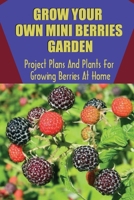 Grow Your Own Mini Berries Garden: Project Plans And Plants For Growing Berries At Home: Growing Blueberries In The Home Garden Guide B09CRNBQYR Book Cover