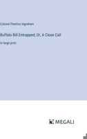 Buffalo Bill Entrapped; Or, A Close Call: in large print 3387084366 Book Cover