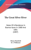 The great Silver river; notes of a residence in Buenos Ayres in 1880 and 1881; 1018914064 Book Cover
