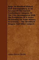 Helps to Hereford History, Civil and Legendary, in an Account of the Ancient Cordwainers Company of the City; (Accompanied with the Prospectus of a Series of Volumes on Trade History in General.) - Th 1446017591 Book Cover
