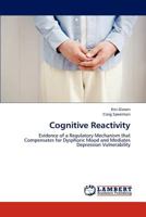 Cognitive Reactivity: Evidence of a Regulatory Mechanism that Compensates for Dysphoric Mood and Mediates Depression Vulnerability 3659314552 Book Cover