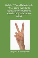 Halla la "Y" en el laberinto de "X", o cómo humillar la literatura elegantemente: Con letras y palabras en color 1729077412 Book Cover