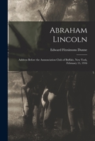 Abraham Lincoln: Address Before the Annunciation Club of Buffalo, New York, February 15, 1916 1014322898 Book Cover