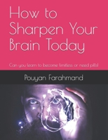 How to Sharpen Your Brain Today: Can you learn to become limitless or need pills! B08QFCR7NS Book Cover