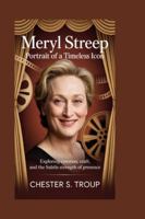 Meryl Streep: Portrait of a Timeless Icon: Exploring Emotion, Craft, and the Subtle Strength of Presence B0G3DYPYDP Book Cover