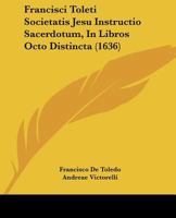 Francisci Toleti Societatis Jesu Instructio Sacerdotum, In Libros Octo Distincta (1636) 1120283477 Book Cover