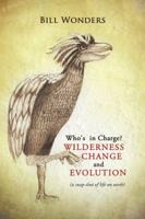 Who's in Charge Wilderness Change and Evolution: (a snap-shot of life on earth) 149186074X Book Cover