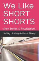 We Like Short Shorts: Short Stories and Recollections 1983393509 Book Cover