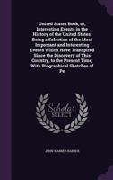 United States Book; Or, Interesting Events in the History of the United States; Being a Selection of the Most Important and Interesting Events Which ... Time; With Biographical Sketches of Pe 1286157226 Book Cover