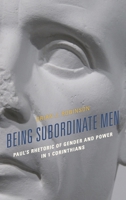 Being Subordinate Men: Paul's Rhetoric of Gender and Power in 1 Corinthians 197870335X Book Cover