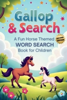 Gallop & Search: A Fun Horse-Themed Word Search Book for Children (Second Edition): 50 Fun & Challenging Horse-Themed Puzzles for Kids plus 10 Bonus Coloring Pages! 1997756323 Book Cover