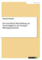 Die betriebliche Weiterbildung als Notwendigkeit in der heutigen Bildungsgesellschaft 3668768781 Book Cover