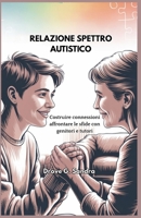 RELAZIONE SPETTRO AUTISTICO: Costruire connessioni affrontare le sfide con genitori e tutori (Italian Edition) B0FHG1N5M9 Book Cover