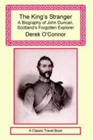 The King's Stranger: A Biography of John Duncan, Scotland's Forgotten Explorer 1590482417 Book Cover