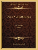 What Is A Liberal Education: An Address (1883) 1149640065 Book Cover