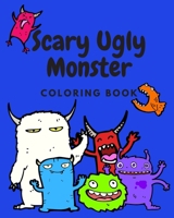 Scary Ugly Monster Coloring Book!: An Awesome Coloring Book for Kids Ages 4 - 8 Years Old Full of Funny and Silly Looking Monsters to Color! 1711034657 Book Cover