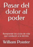 Pasar del dolor al poder: Rompiendo los ciclos de vida que conducen a la derrota (Spanish Edition) B0F9TCHT7P Book Cover