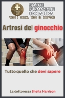 Artrosi del ginocchio: tutto quello che devi sapere: Sintomi, cause, diagnosi, trattamento, farmaci, prevenzione, controllo e gestione B0CS2NXPRV Book Cover
