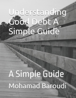 Understanding Good Debt A Simple Guide: A Simple Guide B0DVHZZC9N Book Cover