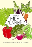Weekly Meal Planner: Finding Joy In the Kitchen & At The Table: A 52-Week Meal Planning Notebook With Space For Leftovers, Favorite Recipes, And ... / Family Kitchen Planner and Organizer 1713304198 Book Cover