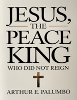 Jesus The Peace King: "Who Did Not Reign" B0F9BCBKNK Book Cover