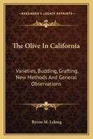 The Olive in California: Varieties, Budding, Grafting, New Methods, and General Observations 1017374511 Book Cover
