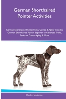 German Shorthaired Pointer Activities German Shorthaired Pointer Tricks, Games & Agility. Includes: German Shorthaired Pointer Beginner to Advanced Tricks, Series of Games, Agility and More 1395860610 Book Cover