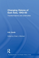 Changing Visions of East Asia, 1943-93: Transformations and Continuities (Routledge Studies in the Modern History of Asia) 0415381401 Book Cover