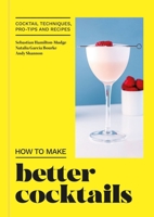 How to Make Better Cocktails: Cocktail techniques, pro-tips and recipes 0600637948 Book Cover