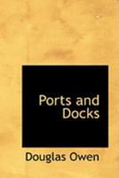 Ports and Docks, Their History, Working and National Importance 1164869248 Book Cover